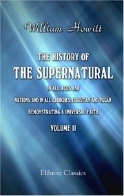 Cover of: The History of the Supernatural in All Ages and Nations, and in All Churches, Christian and Pagan; Demonstrating a Universal Faith by Howitt, William