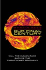 Cover of: Our final century: a scientist's warning : how terror, error, and environmental disaster threaten humankind's future in this century - on Earth and beyond
