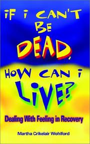 Cover of: If I Can't Be Dead, How Can I Live by Martha Crikelair Wohlford