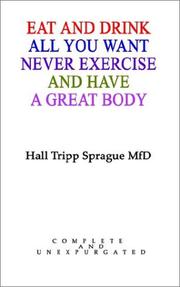 Cover of: Eat and Drink All You Want, Never Exercise, and Have a Great Body by Hall Tripp Sprague Mfd