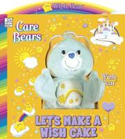 Cover of: Wish Bear: Let's Make a Wish Cake with Plush (Care Bears)