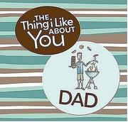 Cover of: The Thing I Like About You Dad (Thing I Like About You)