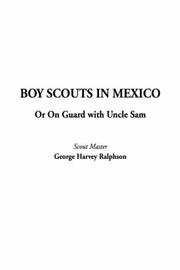 Cover of: Boy Scouts in Mexico: Or on Guard With Uncle Sam