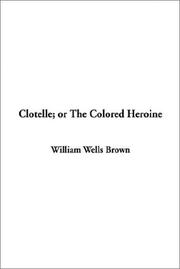 Cover of: Clotelle or the Colored Heroine by William Wells Brown