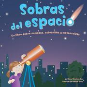 Cover of: Sobras del espacio/Space Leftovers: Un Libro Sobre Cometas, Asteroides Y MeteoroidesA Book About Comets, Asteroids, and Meteoroids (Ciencia Asombrosa) (Ciencia Asombrosa)