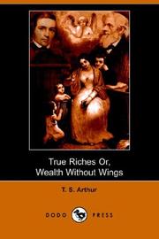 Cover of: True Riches, or Wealth Without Wings (Dodo Press) by Arthur, T. S.