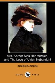 Cover of: Mrs. Korner Sins Her Mercies and The Love of Ulrich Nebendahl (Dodo Press) by Jerome Klapka Jerome