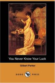 Cover of: You Never Know Your Luck (Dodo Press) by Gilbert Parker, Gilbert Parker