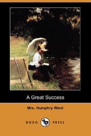 Cover of: A Great Success (Dodo Press) by Mary Augusta Ward, Mary Augusta Ward