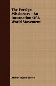 Cover of: The Foreign Missionary - An Incarnation Of A World Movement by Arthur Judson Brown