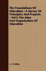 Cover of: The Foundations Of Education - A Survey Of Principles And Projects - Vol I | J. J. Findlay