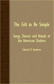 Cover of: The Gift To Be Simple - Songs, Dances And Rituals Of The American Shakers