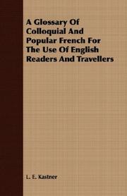 A Glossary Of Colloquial And Popular French For The Use Of English Readers And Travellers by L. E. Kastner