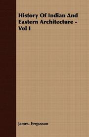 History Of Indian And Eastern Architecture - Vol I by James Fergusson