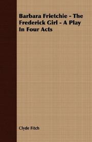 Cover of: Barbara Frietchie - The Frederick Girl - A Play In Four Acts by Clyde Fitch