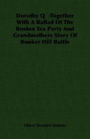 Cover of: Dorothy Q  -Together With A Ballad Of The Boston Tea Party And Grandmothers Story Of Bunker Hill Battle by Oliver Wendell Holmes, Sr.