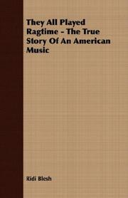 Cover of: They All Played Ragtime - The True Story Of An American Music by Ridi Blesh