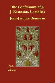 Cover of: The Confessions of J. J. Rousseau, Complete by Jean-Jacques Rousseau, Jean-Jacques Rousseau