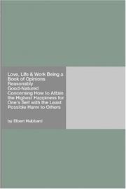 Cover of: Love, Life & Work Being a Book of Opinions Reasonably Good-Natured Concerning How to Attain the Highest Happiness for One