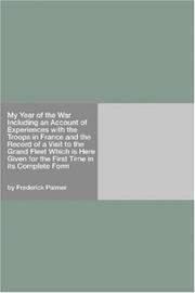 Cover of: My Year of the War Including an Account of Experiences with the Troops in France and the Record of a Visit to the Grand Fleet Which is Here Given for the First Time in its Complete Form