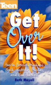 Cover of: Get Over It! How To Survive Break-ups, Back Stabbing Friends, And Bad (Teen Magazine) | Beth Mayall