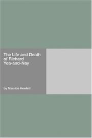 Cover of: The Life and Death of Richard Yea-and-Nay by Maurice Henry Hewlett, Maurice Henry Hewlett