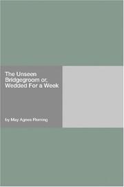 Cover of: The Unseen Bridgegroom or, Wedded For a Week by May Agnes Fleming