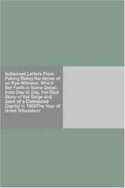 Cover of: Indiscreet Letters From Peking Being the Notes of an Eye-Witness, Which Set Forth in Some Detail, from Day to Day, the Real Story of the Siege and Sack ... in 1900The Year of Great Tribulation