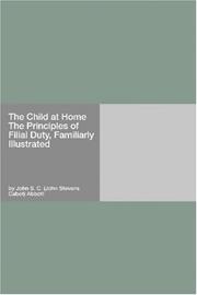 Cover of: The Child at Home The Principles of Filial Duty, Familiarly Illustrated by John S. C. Abbott