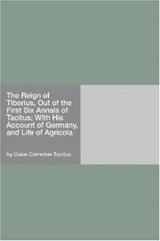 Cover of: The Reign of Tiberius, Out of the First Six Annals of Tacitus; With His Account of Germany, and Life of Agricola | P. Cornelius Tacitus