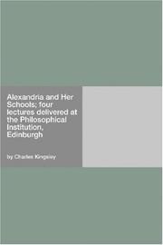 Cover of: Alexandria and Her Schools; four lectures delivered at the Philosophical Institution, Edinburgh | Charles Kingsley
