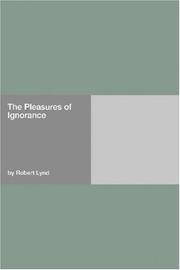 Cover of: The Pleasures of Ignorance by Robert Lynd, Robert Lynd