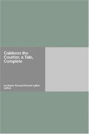 Cover of: Calderon the Courtier, a Tale, Complete by Edward Bulwer Lytton, Baron Lytton, Edward Bulwer Lytton, Baron Lytton