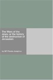 Cover of: The Wars of the Jews; or the history of the destruction of Jerusalem by Flavius Josephus
