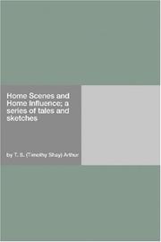 Cover of: Home Scenes and Home Influence; a series of tales and sketches by Timothy Shay Arthur