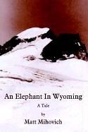 Cover of: An Elephant In Wyoming by Matt Mihovich