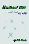 Cover of: It's About Time: A Romantic Time Travel Through Many Worlds
