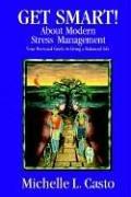 Cover of: Get Smart! About Modern Stress Management: Your Personal Guide To Living A Balanced Life