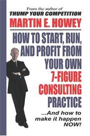 Cover of: How To Start, Run, And Profit From Your Own 7-Figure Consulting Practice