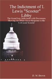 Cover of: The Indictment of I. Lewis "Scooter" Libby: The Grand Jury Indictment with Documents Showing the White House Response to the CIA Leak Scandal