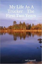 My life as a Trucker the first two years by carl maxwell