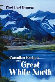 Canadian Recipes of The Great White North by Chef Bari Demers