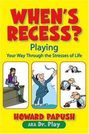 When\'s Recess? Playing Your Way Through the Stresses of Life by Howard Papush AKA Dr. Play