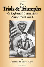 The Trials & Triumphs of A Regimental Commander During World War II by Colonel Thomas A. Glass