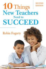 Cover of: Ten Things New Teachers Need to Succeed by Robin J. Fogarty, Robin J. Fogarty