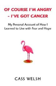 Cover of: Of Course I'm Angry - I'Ve Got Cancer by Clement Welsh