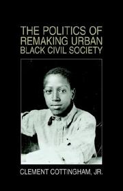 Cover of: The Politics of Remaking Urban Black Civil Society by Clement, Jr. Cottingham, Clement, Jr. Cottingham