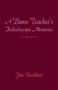 Cover of: A Piano Teacher's Kaleidoscopic Memories by Jim Barnhart