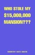 Cover of: Who Stole My $15,000,000 Mansion???