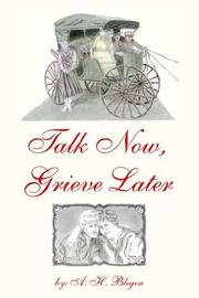 Talk Now, Grieve Later by A.H. Blegen